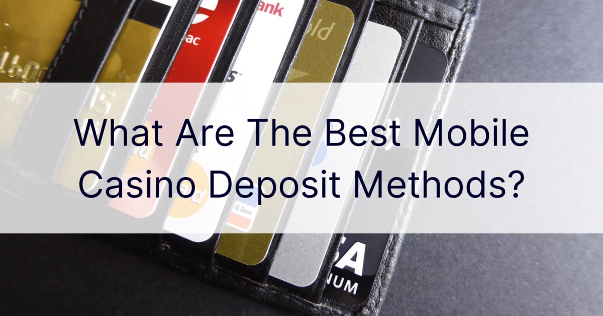 Кои са най-добрите методи за депозит в мобилно казино?
