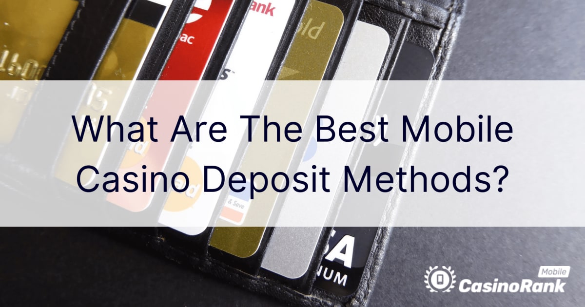 Кои са най-добрите методи за депозит в мобилно казино?