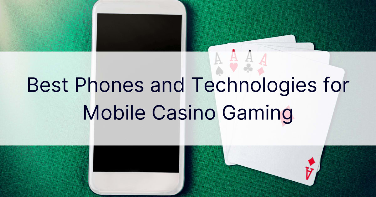 Най-добрите телефони и технологии за игри в мобилни казино