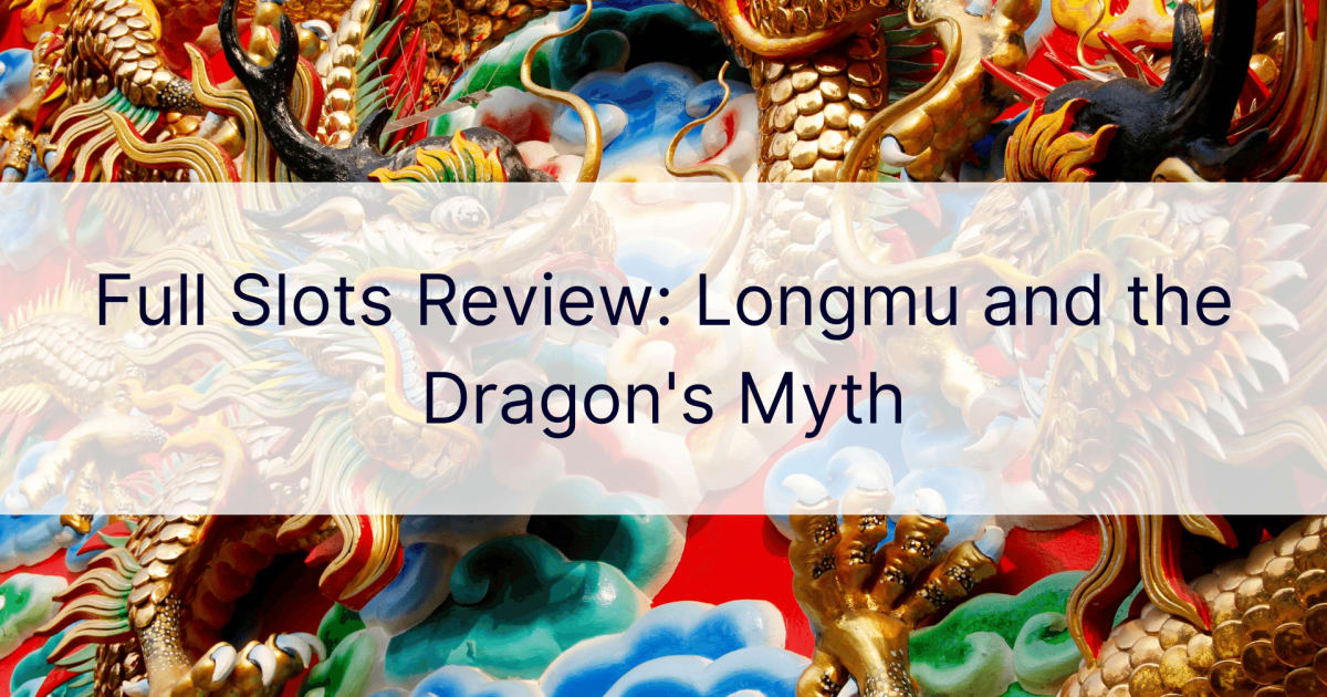 Пълен преглед на слотове: Longmu и митът на дракона