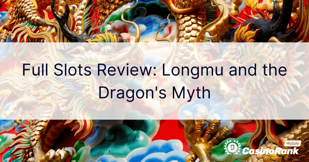 Пълен преглед на слотове: Longmu и митът на дракона