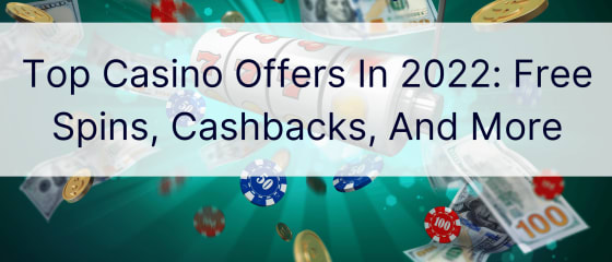 Най-добрите оферти за казино през 2022 г.: безплатни завъртания, връщане на пари и други