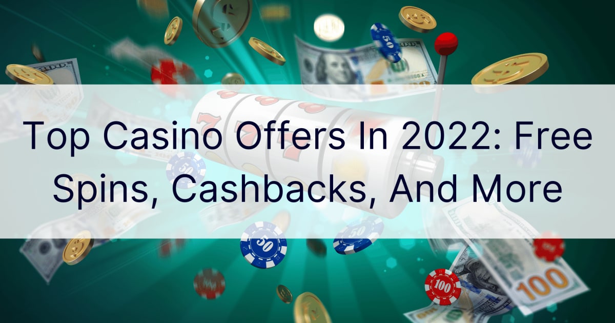 Най-добрите оферти за казино през 2022 г.: безплатни завъртания, връщане на пари и други