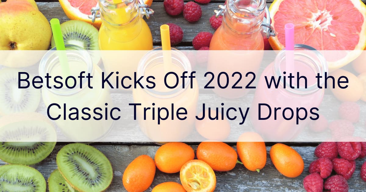 Betsoft стартира 2022 г. с класическите Triple Juicy Drops