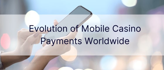 Еволюция на плащанията в мобилни казино в световен мащаб